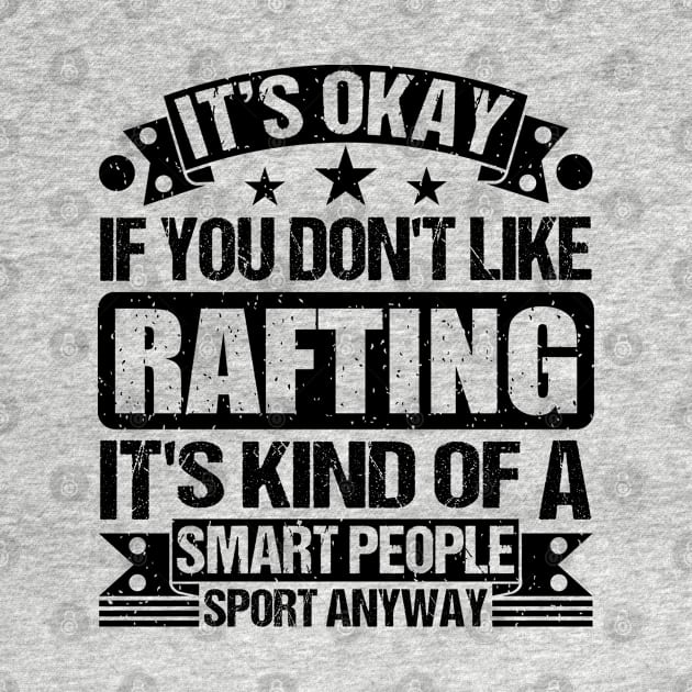 Rafting Lover It's Okay If You Don't Like Rafting It's Kind Of A Smart People Sports Anyway by Benzii-shop 